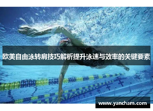 欧美自由泳转肩技巧解析提升泳速与效率的关键要素