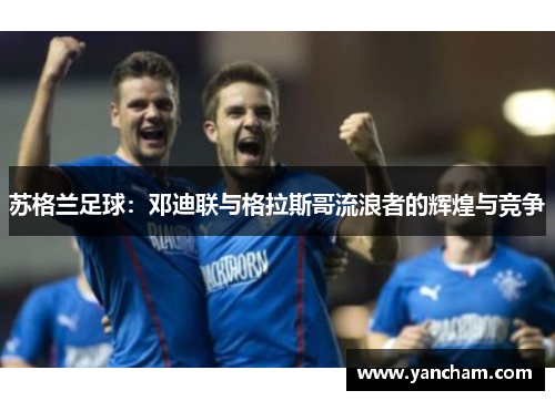 苏格兰足球：邓迪联与格拉斯哥流浪者的辉煌与竞争