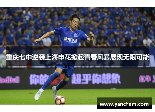 重庆七中逆袭上海申花掀起青春风暴展现无限可能